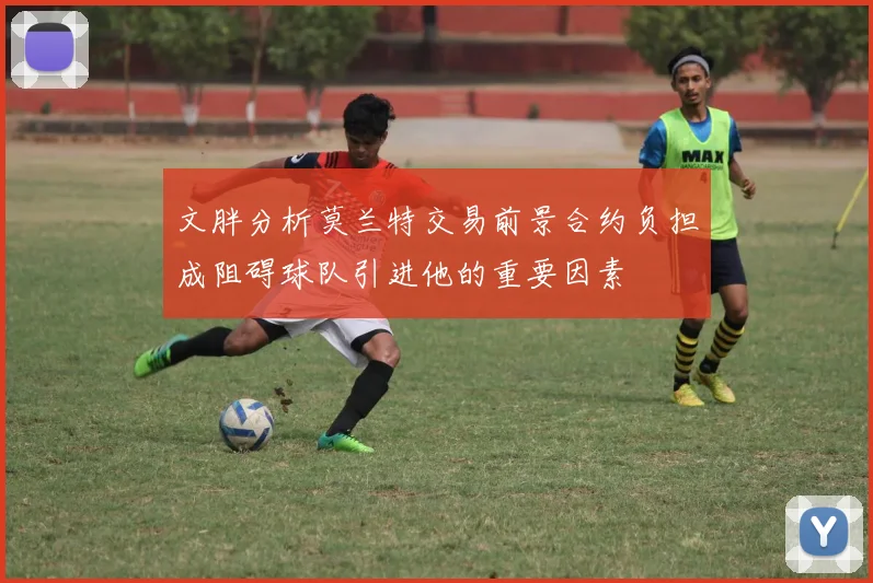 文胖分析莫兰特交易前景合约负担成阻碍球队引进他的重要因素